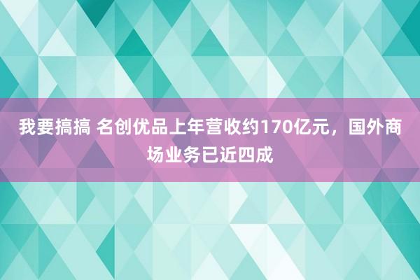 我要搞搞 名创优品上年营收约170亿元，国外商场业务已近四成