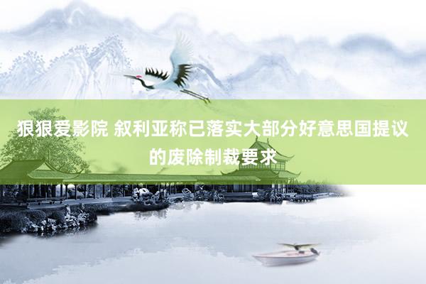 狠狠爱影院 叙利亚称已落实大部分好意思国提议的废除制裁要求